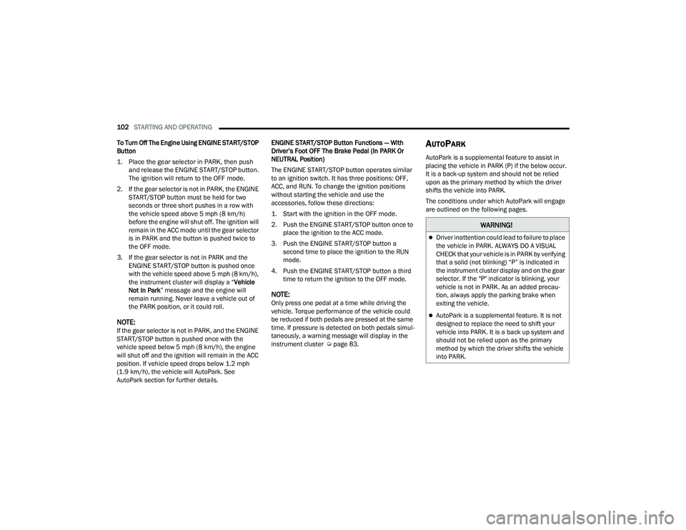 DODGE DURANGO 2021 Owners Manual
102STARTING AND OPERATING
To Turn Off The Engine Using ENGINE START/STOP
Button
1. Place the gear selector in PARK, then push and release the ENGINE START/STOP button.
The ignition will return DODGE DURANGO 2021 Owners Manual
102STARTING AND OPERATING
To Turn Off The Engine Using ENGINE START/STOP
Button
1. Place the gear selector in PARK, then push and release the ENGINE START/STOP button.
The ignition will return