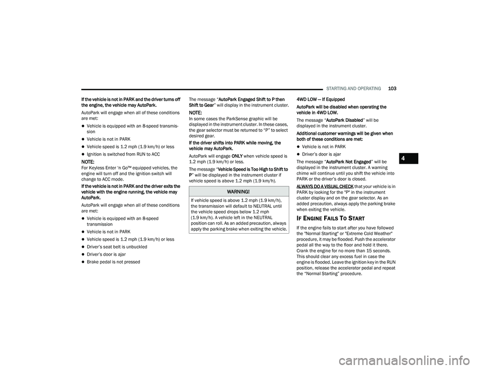 DODGE DURANGO 2021 Owners Guide
STARTING AND OPERATING103
If the vehicle is not in PARK and the driver turns off
the engine, the vehicle may AutoPark.
AutoPark will engage when all of these conditions
are met:
Vehicle is equip DODGE DURANGO 2021 Owners Guide
STARTING AND OPERATING103
If the vehicle is not in PARK and the driver turns off
the engine, the vehicle may AutoPark.
AutoPark will engage when all of these conditions
are met:
Vehicle is equip