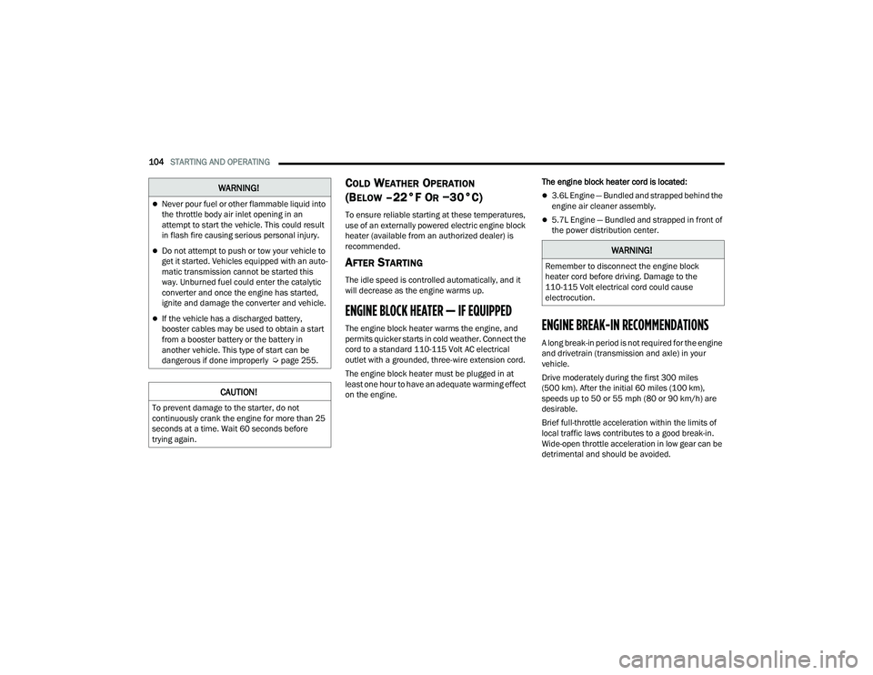 DODGE DURANGO 2021 Owners Guide
104STARTING AND OPERATING
COLD WEATHER OPERATION
(B
ELOW –22°F OR −30°C)
To ensure reliable starting at these temperatures,
use of an externally powered electric engine block
heater (avai DODGE DURANGO 2021 Owners Guide
104STARTING AND OPERATING
COLD WEATHER OPERATION
(B
ELOW –22°F OR −30°C)
To ensure reliable starting at these temperatures,
use of an externally powered electric engine block
heater (avai