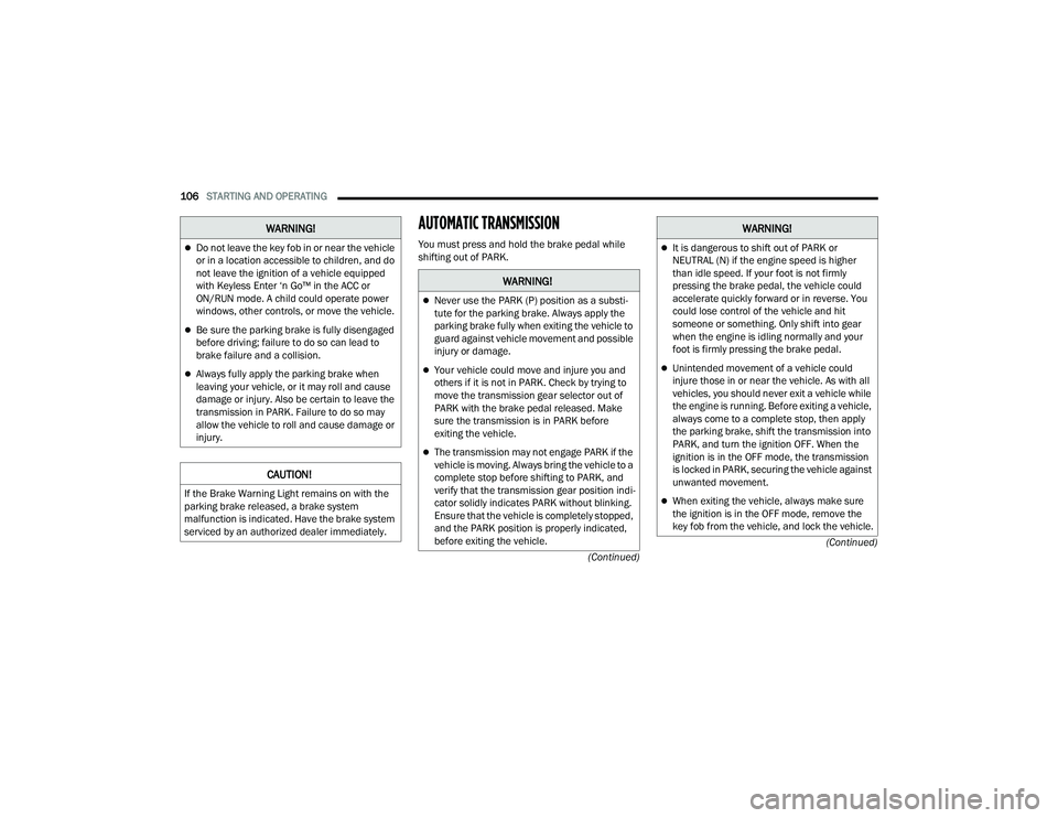 DODGE DURANGO 2021 Owners Manual
106STARTING AND OPERATING
(Continued)
(Continued)
AUTOMATIC TRANSMISSION
You must press and hold the brake pedal while
shifting out of PARK.Do not leave the key fob in or near the vehicle
or DODGE DURANGO 2021 Owners Manual
106STARTING AND OPERATING
(Continued)
(Continued)
AUTOMATIC TRANSMISSION
You must press and hold the brake pedal while
shifting out of PARK.Do not leave the key fob in or near the vehicle
or