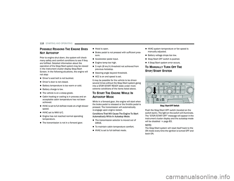 DODGE DURANGO 2021 Owners Guide 
118STARTING AND OPERATING  
POSSIBLE REASONS THE ENGINE DOES 
N
OT AUTOSTOP
Prior to engine shut down, the system will check 
many safety and comfort conditions to see if they 
are fulfilled. Detaile