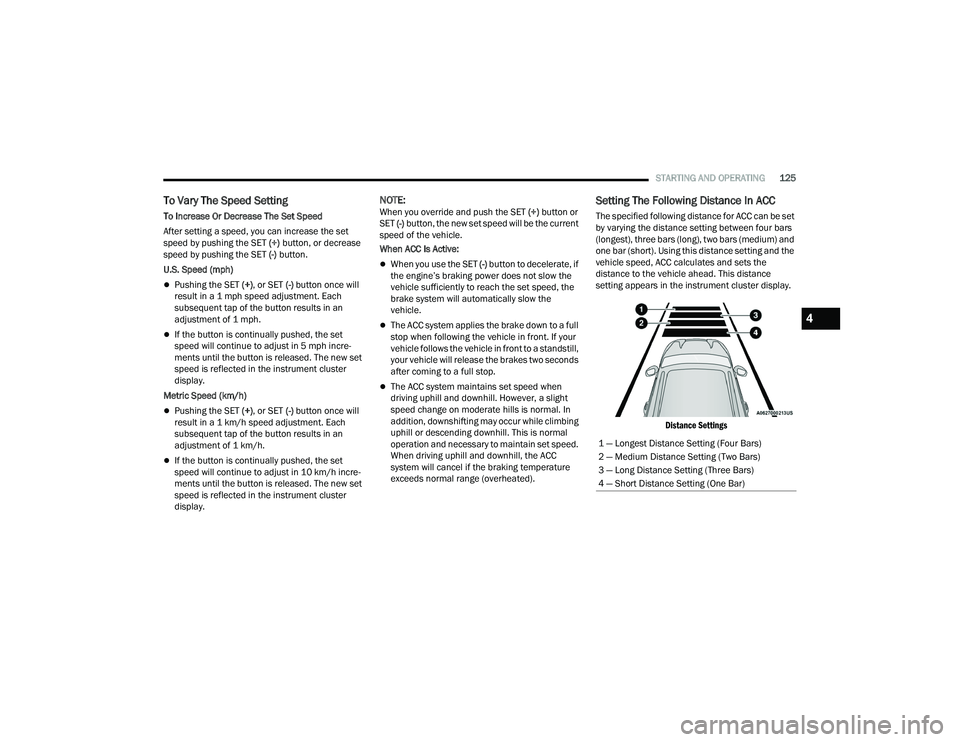 DODGE DURANGO 2021 Owners Guide
STARTING AND OPERATING125
To Vary The Speed Setting
To Increase Or Decrease The Set Speed
After setting a speed, you can increase the set
speed by pushing the SET (+) button, or decrease
speed by DODGE DURANGO 2021 Owners Guide
STARTING AND OPERATING125
To Vary The Speed Setting
To Increase Or Decrease The Set Speed
After setting a speed, you can increase the set
speed by pushing the SET (+) button, or decrease
speed by