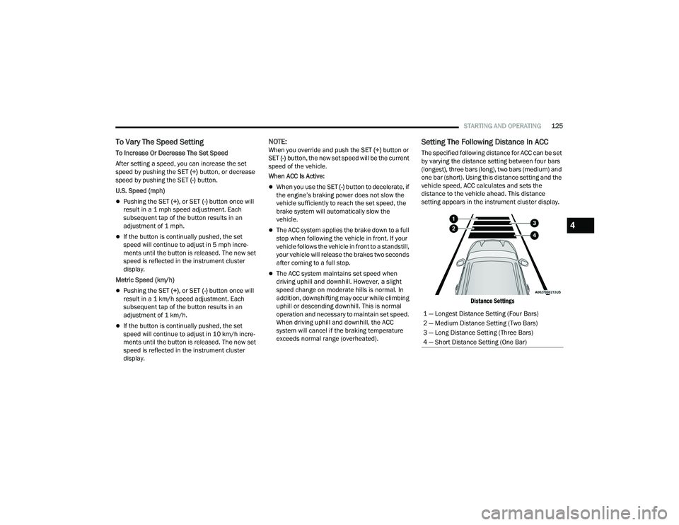 DODGE DURANGO 2021 Owners Guide 
STARTING AND OPERATING125
To Vary The Speed Setting 
To Increase Or Decrease The Set Speed
After setting a speed, you can increase the set 
speed by pushing the SET (+) button, or decrease 
speed by 