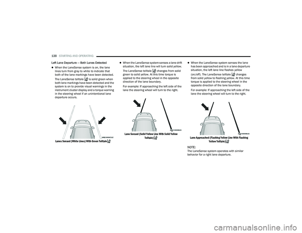 DODGE DURANGO 2021  Owners Manual 
138STARTING AND OPERATING  
Left Lane Departure — Both Lanes Detected  
When the LaneSense system is on, the lane 
lines turn from gray to white to indicate that 
both of the lane markings have 