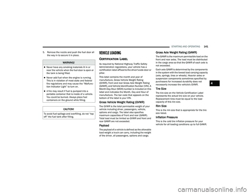 DODGE DURANGO 2021  Owners Manual 
STARTING AND OPERATING141
5. Remove the nozzle and push the fuel door all  the way in to secure it in place.
VEHICLE LOADING   
CERTIFICATION LABEL
As required by National Highway Traffic Safety 
Adm