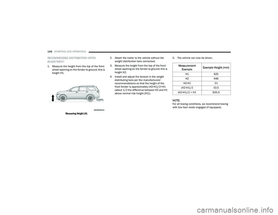 DODGE DURANGO 2021  Owners Manual 
144STARTING AND OPERATING  
RECOMMENDED DISTRIBUTION HITCH 
ADJUSTMENT

1. Measure the height from the top of the front 
wheel opening on the fender to ground; this is 
height H1.

Measuring Height (