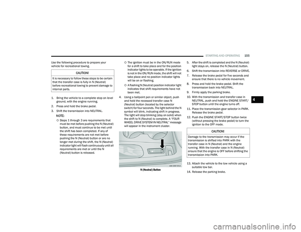 DODGE DURANGO 2021 Service Manual
STARTING AND OPERATING155
Use the following procedure to prepare your
vehicle for recreational towing.
1. Bring the vehicle to a complete stop on level ground, with the engine running.
2. Press a DODGE DURANGO 2021 Service Manual
STARTING AND OPERATING155
Use the following procedure to prepare your
vehicle for recreational towing.
1. Bring the vehicle to a complete stop on level ground, with the engine running.
2. Press a