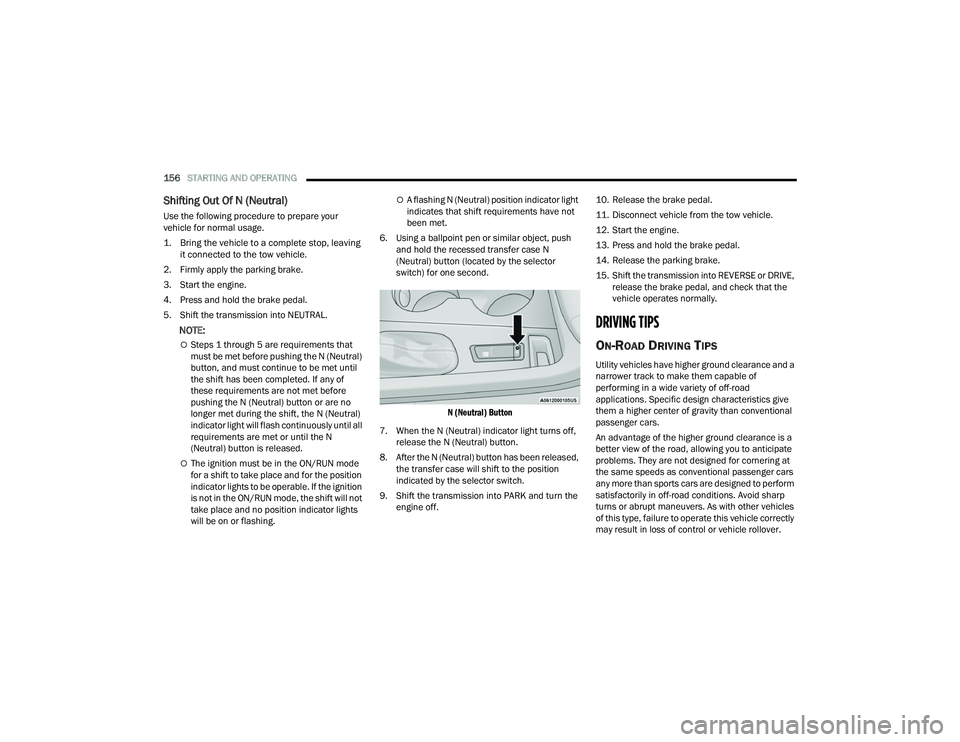 DODGE DURANGO 2021 Service Manual 
156STARTING AND OPERATING  
Shifting Out Of N (Neutral)
Use the following procedure to prepare your 
vehicle for normal usage.

1. Bring the vehicle to a complete stop, leaving 
it connected to the t