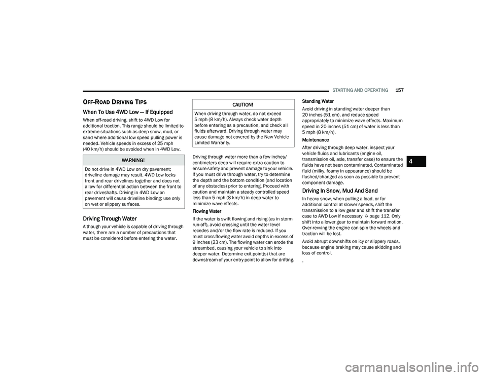 DODGE DURANGO 2021 Owners Manual
STARTING AND OPERATING157
OFF-ROAD DRIVING TIPS
When To Use 4WD Low — If Equipped
When off-road driving, shift to 4WD Low for
additional traction. This range should be limited to
extreme situatio DODGE DURANGO 2021 Owners Manual
STARTING AND OPERATING157
OFF-ROAD DRIVING TIPS
When To Use 4WD Low — If Equipped
When off-road driving, shift to 4WD Low for
additional traction. This range should be limited to
extreme situatio