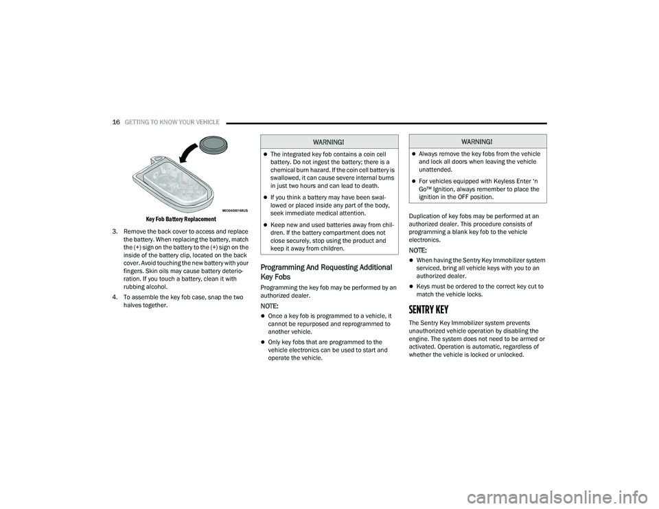 DODGE DURANGO 2021  Owners Manual 
16GETTING TO KNOW YOUR VEHICLE  

Key Fob Battery Replacement

3. Remove the back cover to access and replace  the battery. When replacing the battery, match 
the (+) sign on the battery to the (+) s