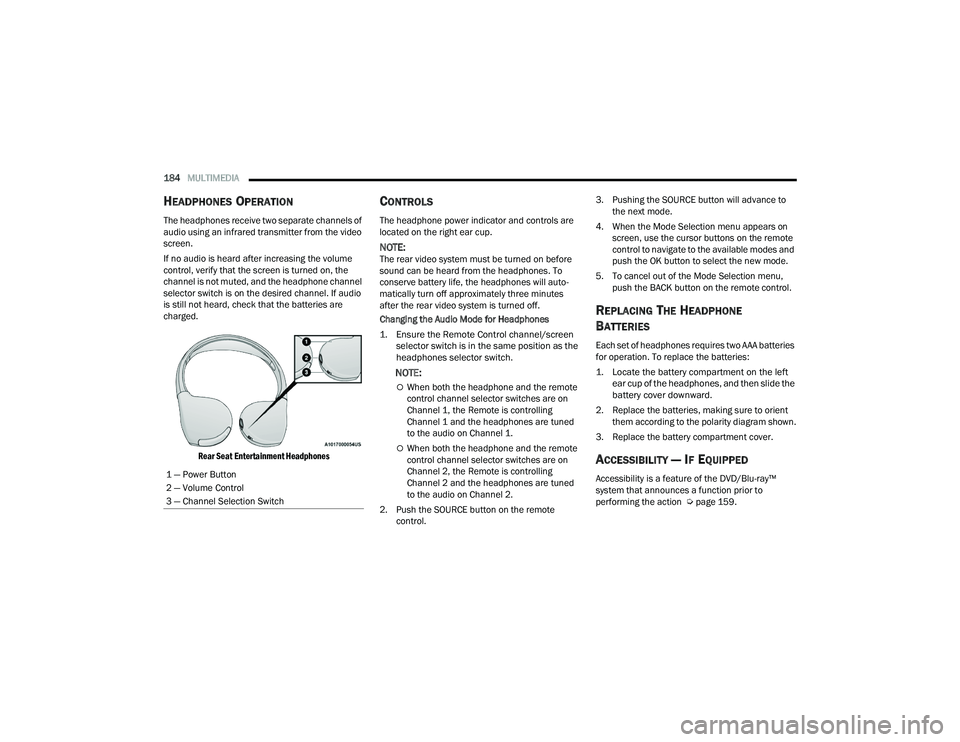 DODGE DURANGO 2021 Owners Manual
184MULTIMEDIA
HEADPHONES OPERATION
The headphones receive two separate channels of
audio using an infrared transmitter from the video
screen.
If no audio is heard after increasing the volume
con DODGE DURANGO 2021 Owners Manual
184MULTIMEDIA
HEADPHONES OPERATION
The headphones receive two separate channels of
audio using an infrared transmitter from the video
screen.
If no audio is heard after increasing the volume
con