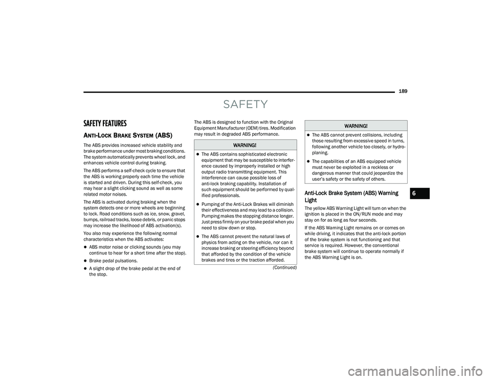 DODGE DURANGO 2021 Service Manual 
189
(Continued)
SAFETY
SAFETY FEATURES
ANTI-LOCK BRAKE SYSTEM (ABS) 
The ABS provides increased vehicle stability and 
brake performance under most braking conditions. 
The system automatically preve
