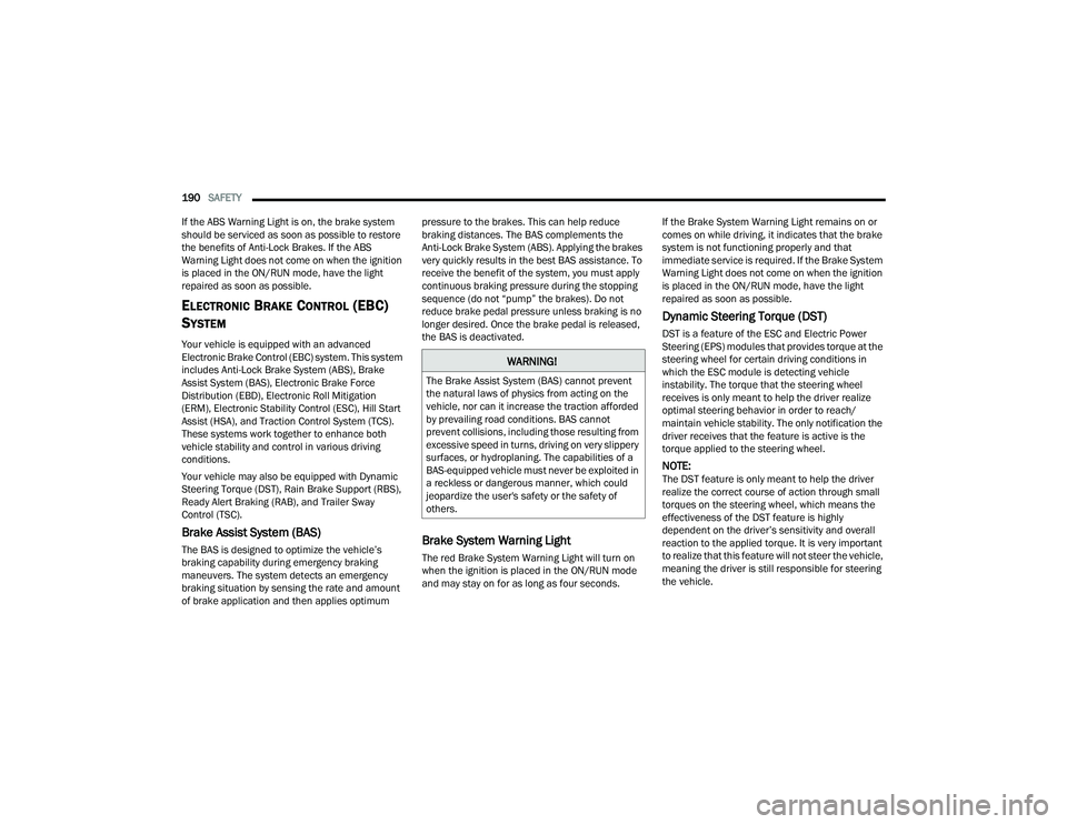 DODGE DURANGO 2021 Service Manual
190SAFETY
If the ABS Warning Light is on, the brake system
should be serviced as soon as possible to restore
the benefits of Anti-Lock Brakes. If the ABS
Warning Light does not come on when the DODGE DURANGO 2021 Service Manual
190SAFETY
If the ABS Warning Light is on, the brake system
should be serviced as soon as possible to restore
the benefits of Anti-Lock Brakes. If the ABS
Warning Light does not come on when the