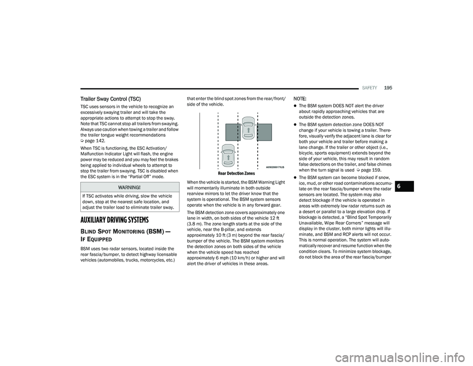 DODGE DURANGO 2021  Owners Manual 
SAFETY195
Trailer Sway Control (TSC) 
TSC uses sensors in the vehicle to recognize an 
excessively swaying trailer and will take the 
appropriate actions to attempt to stop the sway. 
Note that TSC c