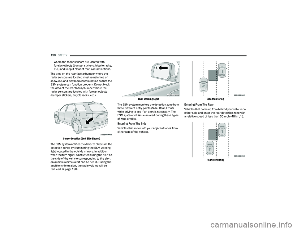 DODGE DURANGO 2021 User Guide
196SAFETY
where the radar sensors are located with
foreign objects (bumper stickers, bicycle racks,
etc.) and keep it clear of road contaminations.
The area on the rear fascia/bumper where the
r DODGE DURANGO 2021 User Guide
196SAFETY
where the radar sensors are located with
foreign objects (bumper stickers, bicycle racks,
etc.) and keep it clear of road contaminations.
The area on the rear fascia/bumper where the
r