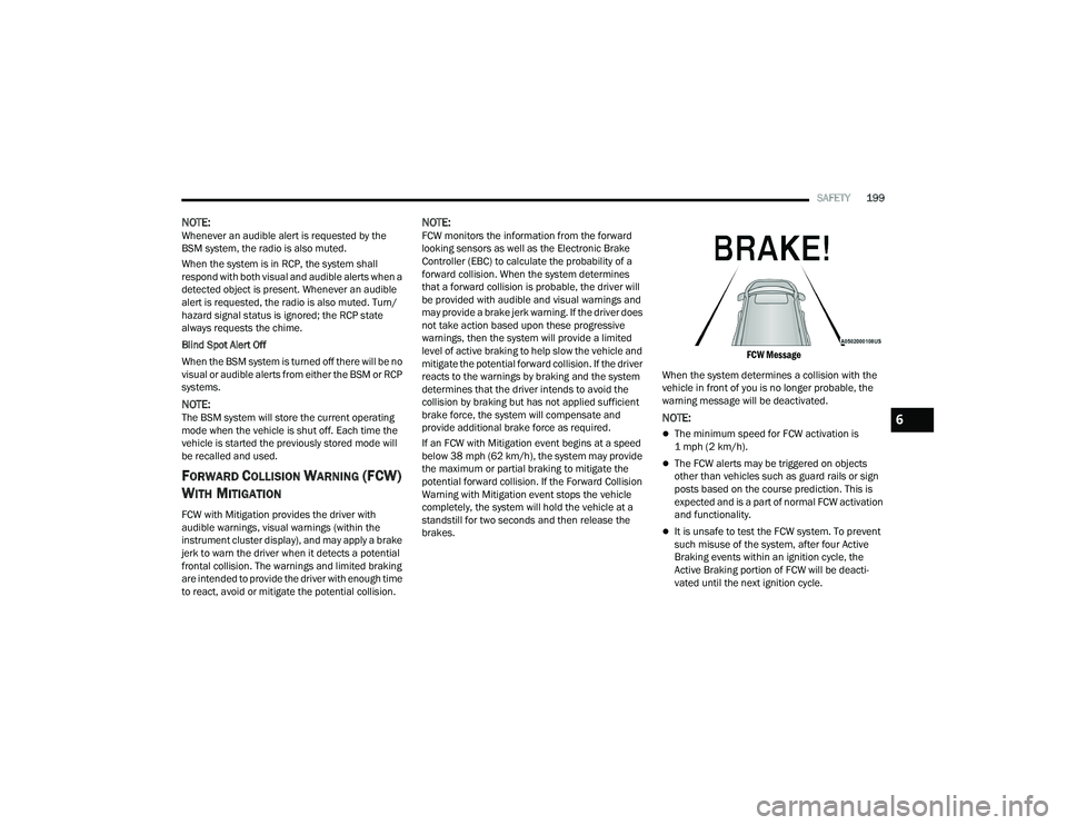 DODGE DURANGO 2021 Workshop Manual
SAFETY199
NOTE:Whenever an audible alert is requested by the
BSM system, the radio is also muted.
When the system is in RCP, the system shall
respond with both visual and audible alerts when a
det DODGE DURANGO 2021 Workshop Manual
SAFETY199
NOTE:Whenever an audible alert is requested by the
BSM system, the radio is also muted.
When the system is in RCP, the system shall
respond with both visual and audible alerts when a
det