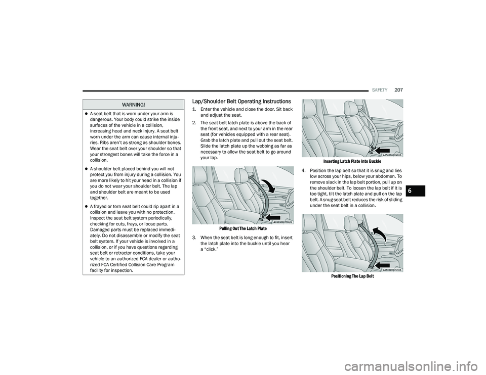 DODGE DURANGO 2021 Owners Manual
SAFETY207
Lap/Shoulder Belt Operating Instructions
1. Enter the vehicle and close the door. Sit back
and adjust the seat.
2. The seat belt latch plate is above the back of the front seat, and nex DODGE DURANGO 2021 Owners Manual
SAFETY207
Lap/Shoulder Belt Operating Instructions
1. Enter the vehicle and close the door. Sit back
and adjust the seat.
2. The seat belt latch plate is above the back of the front seat, and nex