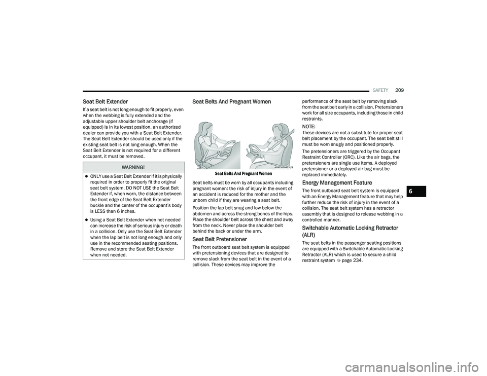 DODGE DURANGO 2021 Owners Manual
SAFETY209
Seat Belt Extender
If a seat belt is not long enough to fit properly, even
when the webbing is fully extended and the
adjustable upper shoulder belt anchorage (if
equipped) is in its lo DODGE DURANGO 2021 Owners Manual
SAFETY209
Seat Belt Extender
If a seat belt is not long enough to fit properly, even
when the webbing is fully extended and the
adjustable upper shoulder belt anchorage (if
equipped) is in its lo