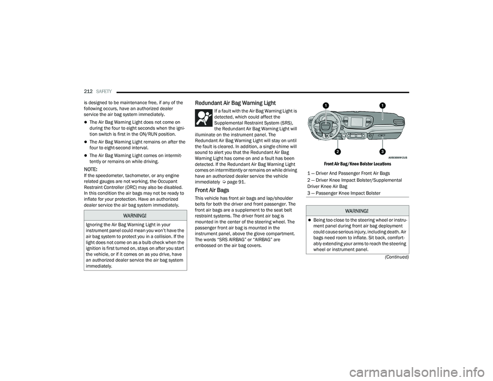 DODGE DURANGO 2021 Owners Manual
212SAFETY
(Continued)
is designed to be maintenance free, if any of the
following occurs, have an authorized dealer
service the air bag system immediately.
The Air Bag Warning Light does not c DODGE DURANGO 2021 Owners Manual
212SAFETY
(Continued)
is designed to be maintenance free, if any of the
following occurs, have an authorized dealer
service the air bag system immediately.
The Air Bag Warning Light does not c