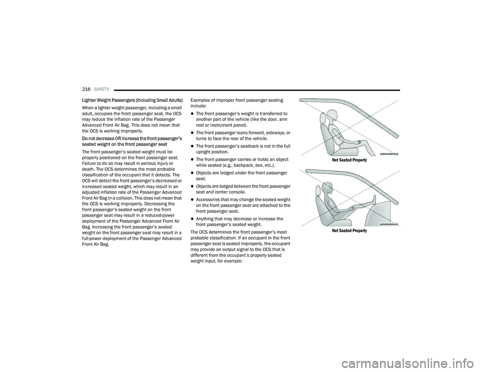 DODGE DURANGO 2021 Owners Manual 
216SAFETY  
Lighter Weight Passengers (Including Small Adults)
When a lighter weight passenger, including a small 
adult, occupies the front passenger seat, the OCS 
may reduce the inflation rate of 
