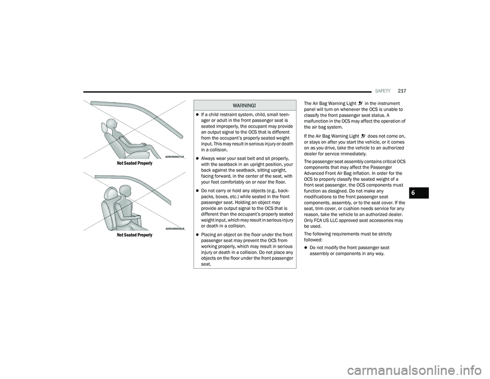 DODGE DURANGO 2021 Owners Manual
SAFETY217
Not Seated Properly
Not Seated Properly
The Air Bag Warning Light in the instrument
panel will turn on whenever the OCS is unable to
classify the front passenger seat status. A
malfu DODGE DURANGO 2021 Owners Manual
SAFETY217
Not Seated Properly
Not Seated Properly
The Air Bag Warning Light in the instrument
panel will turn on whenever the OCS is unable to
classify the front passenger seat status. A
malfu