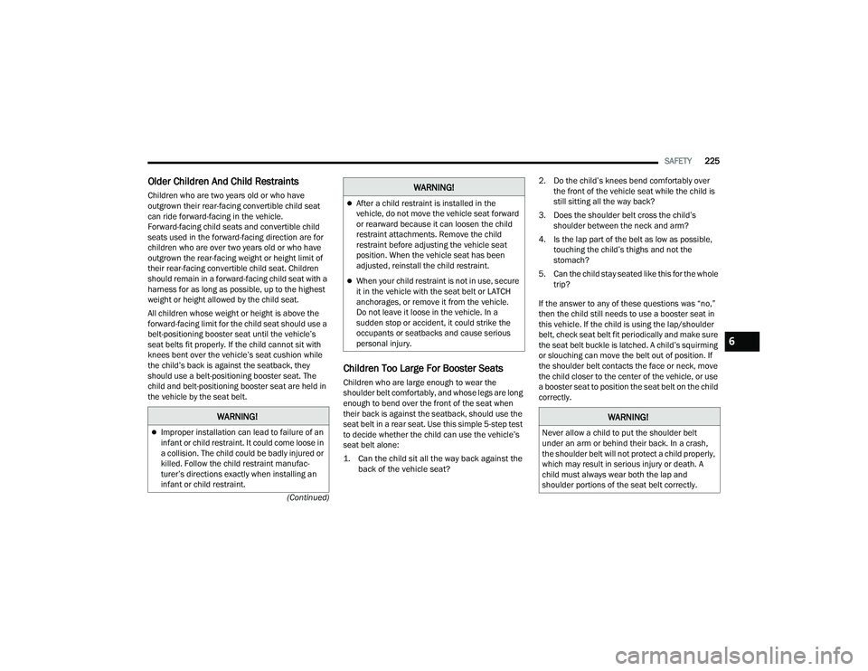 DODGE DURANGO 2021 Owners Manual
SAFETY225
(Continued)
Older Children And Child Restraints
Children who are two years old or who have
outgrown their rear-facing convertible child seat
can ride forward-facing in the vehicle.
Forw DODGE DURANGO 2021 Owners Manual
SAFETY225
(Continued)
Older Children And Child Restraints
Children who are two years old or who have
outgrown their rear-facing convertible child seat
can ride forward-facing in the vehicle.
Forw