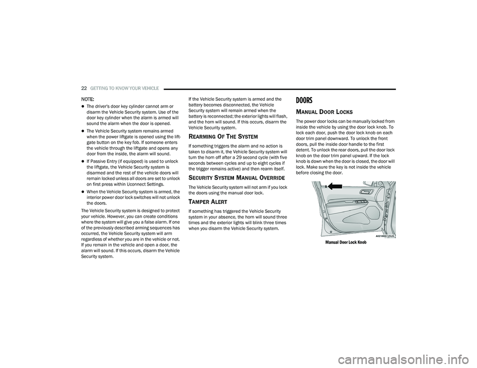DODGE DURANGO 2021  Owners Manual 
22GETTING TO KNOW YOUR VEHICLE  
NOTE:
The driver's door key cylinder cannot arm or 
disarm the Vehicle Security system. Use of the 
door key cylinder when the alarm is armed will 
sound the a
