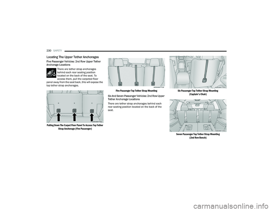 DODGE DURANGO 2021  Owners Manual 
230SAFETY  
Locating The Upper Tether Anchorages
Five Passenger Vehicles: 2nd Row Upper Tether 
Anchorage Locations
There are tether strap anchorages 
behind each rear seating position 
located on th