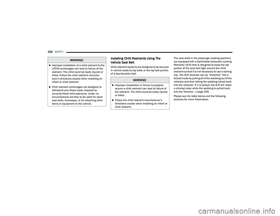 DODGE DURANGO 2021 Owners Manual
234SAFETY
Installing Child Restraints Using The
Vehicle Seat Belt
Child restraint systems are designed to be secured
in vehicle seats by lap belts or the lap belt portion
of a lap/shoulder belt. DODGE DURANGO 2021 Owners Manual
234SAFETY
Installing Child Restraints Using The
Vehicle Seat Belt
Child restraint systems are designed to be secured
in vehicle seats by lap belts or the lap belt portion
of a lap/shoulder belt.