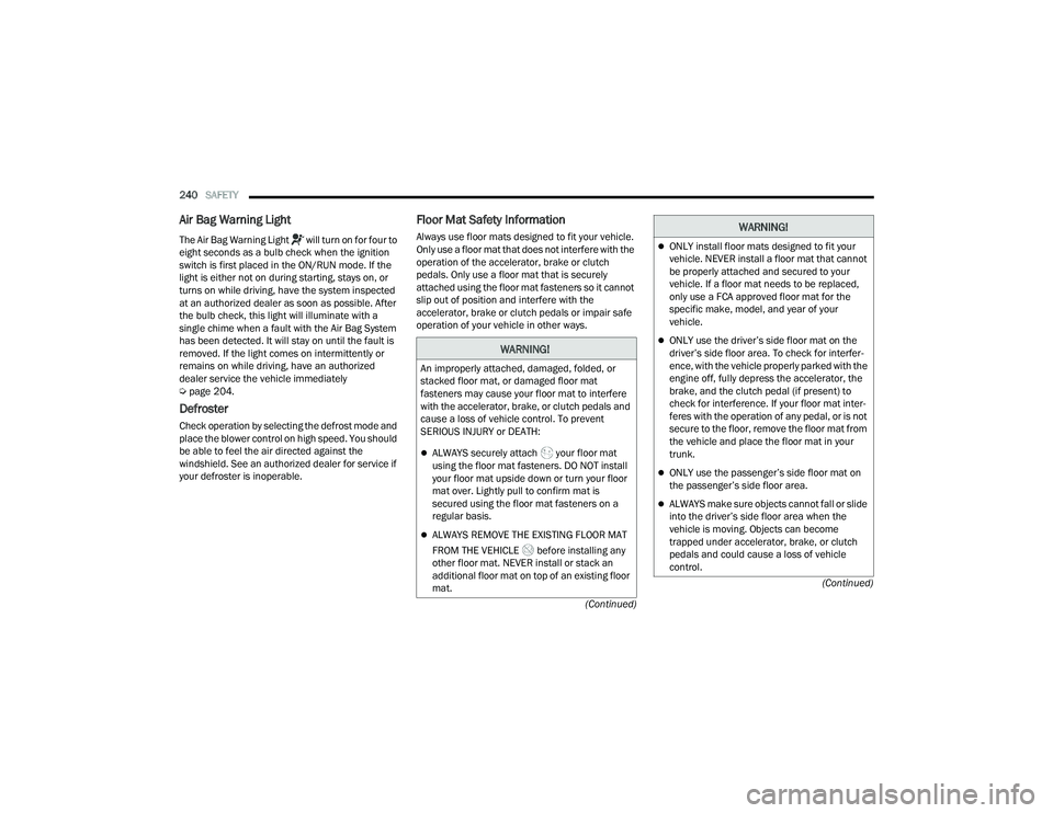 DODGE DURANGO 2021 Owners Manual
240SAFETY
(Continued)
(Continued)
Air Bag Warning Light
The Air Bag Warning Light will turn on for four to
eight seconds as a bulb check when the ignition
switch is first placed in the ON/RUN DODGE DURANGO 2021 Owners Manual
240SAFETY
(Continued)
(Continued)
Air Bag Warning Light
The Air Bag Warning Light will turn on for four to
eight seconds as a bulb check when the ignition
switch is first placed in the ON/RUN
