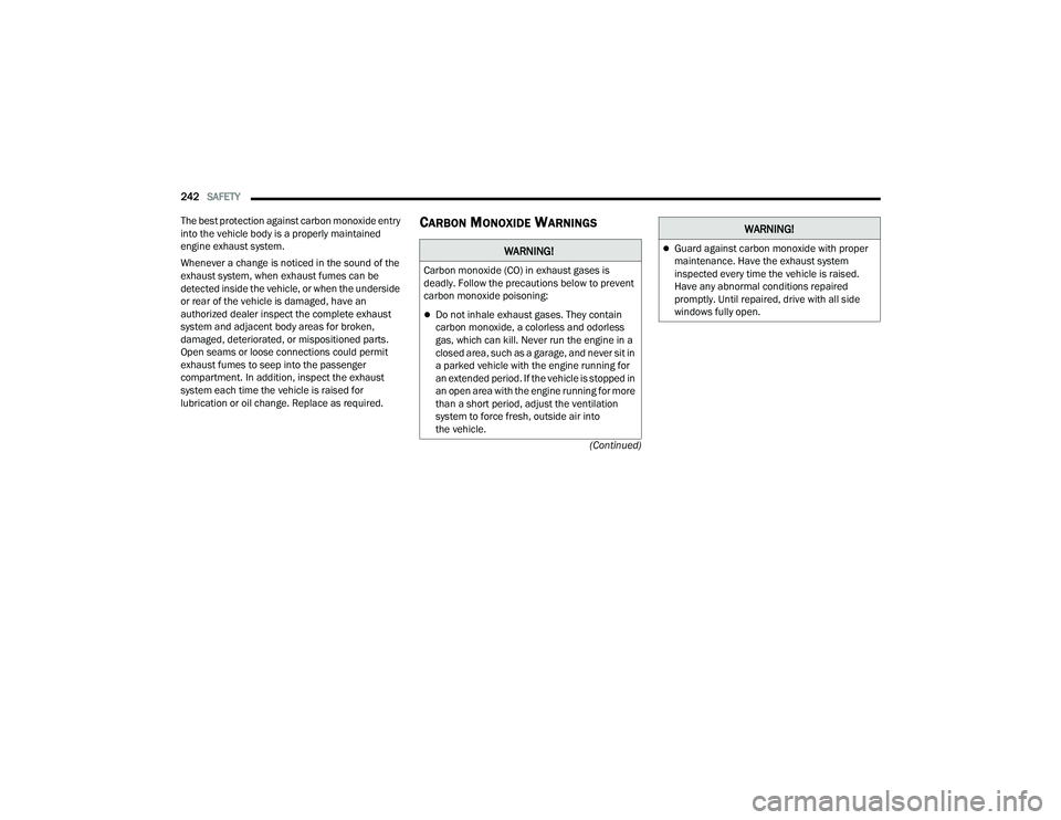 DODGE DURANGO 2021 Owners Manual
242SAFETY
(Continued)
The best protection against carbon monoxide entry
into the vehicle body is a properly maintained
engine exhaust system.
Whenever a change is noticed in the sound of the
exh DODGE DURANGO 2021 Owners Manual
242SAFETY
(Continued)
The best protection against carbon monoxide entry
into the vehicle body is a properly maintained
engine exhaust system.
Whenever a change is noticed in the sound of the
exh