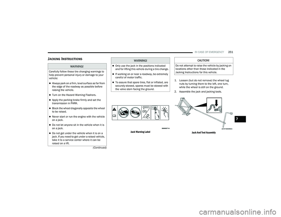 DODGE DURANGO 2021 Owners Manual
IN CASE OF EMERGENCY251
(Continued)
JACKING INSTRUCTIONS
Jack Warning Label
1. Loosen (but do not remove) the wheel lug
nuts by turning them to the left, one turn,
while the wheel is still on th DODGE DURANGO 2021 Owners Manual
IN CASE OF EMERGENCY251
(Continued)
JACKING INSTRUCTIONS
Jack Warning Label
1. Loosen (but do not remove) the wheel lug
nuts by turning them to the left, one turn,
while the wheel is still on th