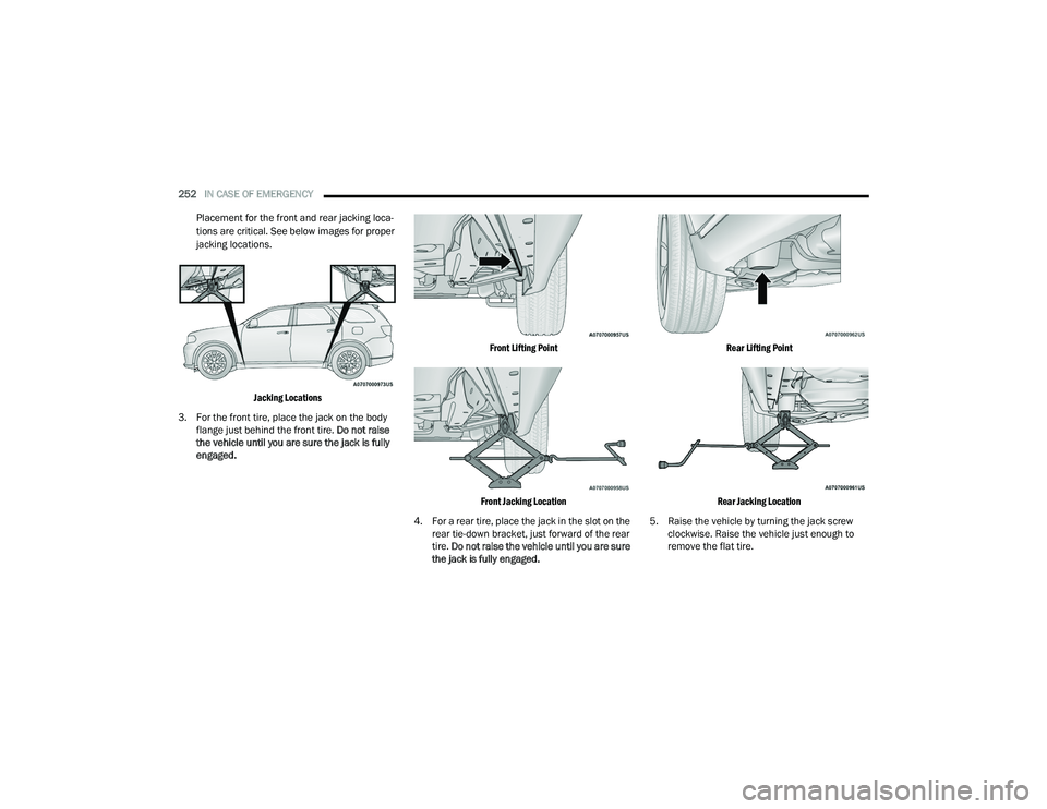 DODGE DURANGO 2021 Owners Manual
252IN CASE OF EMERGENCY
Placement for the front and rear jacking loca -
tions are critical. See below images for proper
jacking locations.
Jacking Locations
3. For the front tire, place the jack DODGE DURANGO 2021 Owners Manual
252IN CASE OF EMERGENCY
Placement for the front and rear jacking loca -
tions are critical. See below images for proper
jacking locations.
Jacking Locations
3. For the front tire, place the jack