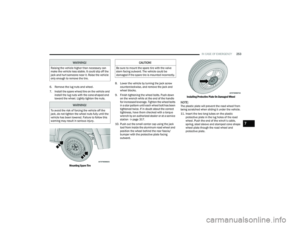 DODGE DURANGO 2021  Owners Manual 
IN CASE OF EMERGENCY253
6. Remove the lug nuts and wheel.
7. Install the spare wheel/tire on the vehicle and  install the lug nuts with the cone-shaped end 
toward the wheel. Lightly tighten the nuts