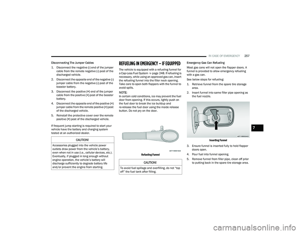 DODGE DURANGO 2021 Owners Manual
IN CASE OF EMERGENCY257
Disconnecting The Jumper Cables
1. Disconnect the negative
(-) end of the jumper
cable from the remote negative (-)
post of the
discharged vehicle.
2. Disconnect the o DODGE DURANGO 2021 Owners Manual
IN CASE OF EMERGENCY257
Disconnecting The Jumper Cables
1. Disconnect the negative
(-) end of the jumper
cable from the remote negative (-)
post of the
discharged vehicle.
2. Disconnect the o