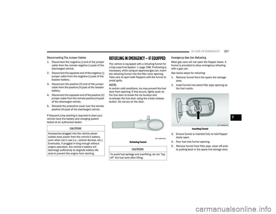 DODGE DURANGO 2021  Owners Manual 
IN CASE OF EMERGENCY257
Disconnecting The Jumper Cables

1. Disconnect the negative 
 (-) end of the jumper 
cable from the remote negative  (-)
 post of the 
discharged vehicle.

2. Disconnect the o