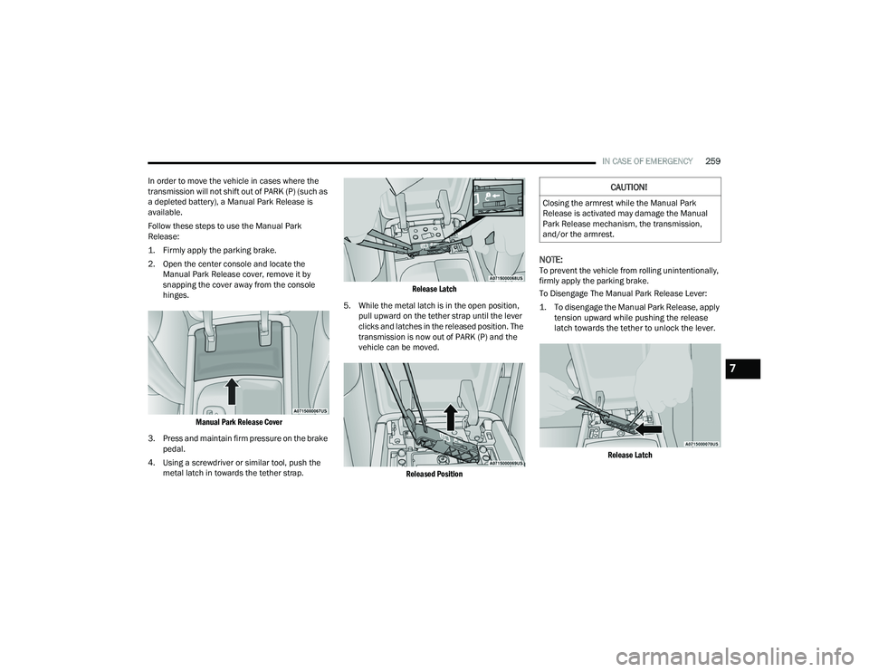 DODGE DURANGO 2021 Manual PDF
IN CASE OF EMERGENCY259
In order to move the vehicle in cases where the
transmission will not shift out of PARK (P) (such as
a depleted battery), a Manual Park Release is
available.
Follow these s DODGE DURANGO 2021 Manual PDF
IN CASE OF EMERGENCY259
In order to move the vehicle in cases where the
transmission will not shift out of PARK (P) (such as
a depleted battery), a Manual Park Release is
available.
Follow these s