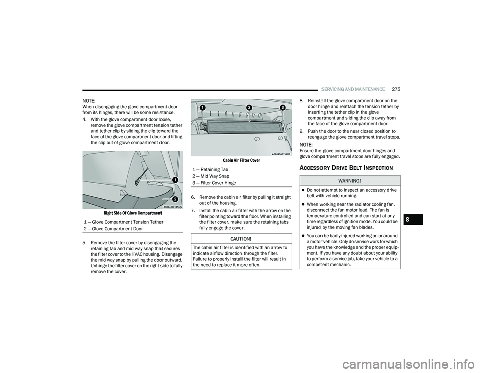DODGE DURANGO 2021 Workshop Manual 
SERVICING AND MAINTENANCE275
NOTE:When disengaging the glove compartment door 
from its hinges, there will be some resistance.
4. With the glove compartment door loose, 
remove the glove compartment 