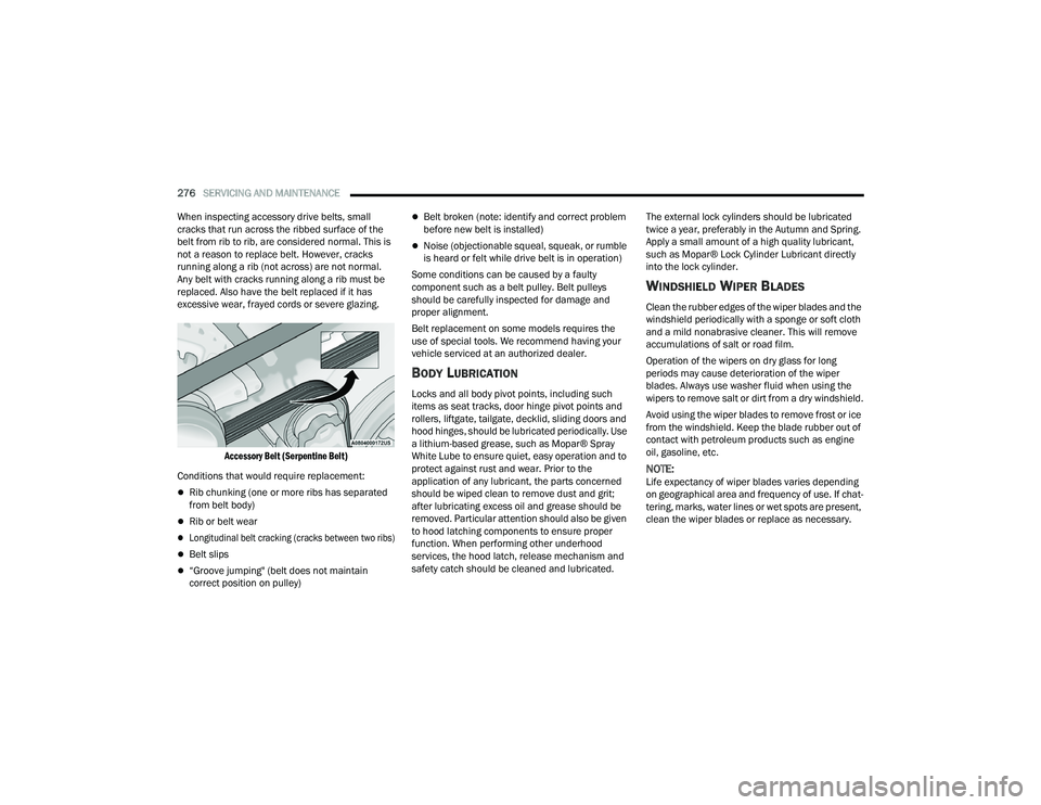DODGE DURANGO 2021 Owners Manual
276SERVICING AND MAINTENANCE
When inspecting accessory drive belts, small
cracks that run across the ribbed surface of the
belt from rib to rib, are considered normal. This is
not a reason to re DODGE DURANGO 2021 Owners Manual
276SERVICING AND MAINTENANCE
When inspecting accessory drive belts, small
cracks that run across the ribbed surface of the
belt from rib to rib, are considered normal. This is
not a reason to re