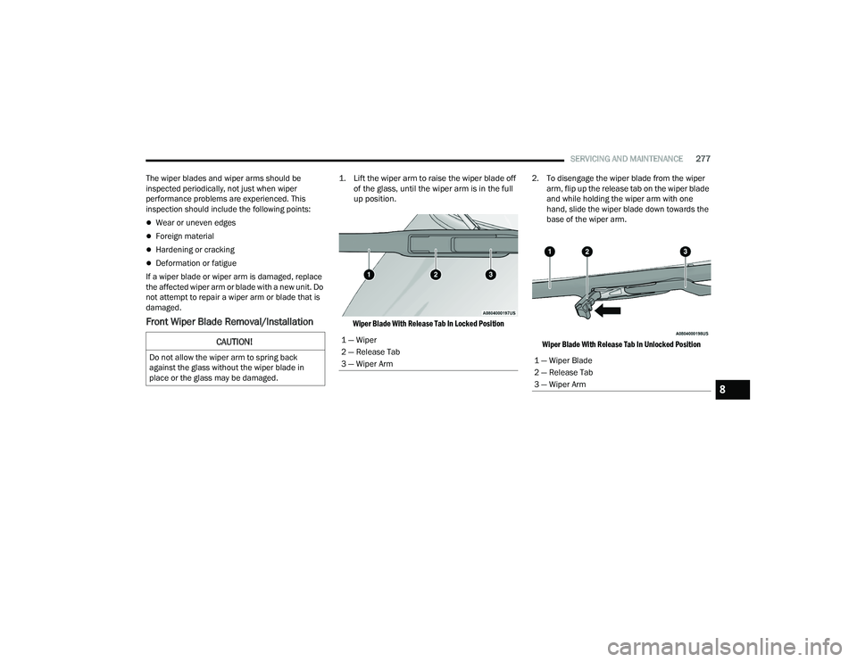 DODGE DURANGO 2021 Manual Online
SERVICING AND MAINTENANCE277
The wiper blades and wiper arms should be
inspected periodically, not just when wiper
performance problems are experienced. This
inspection should include the followin DODGE DURANGO 2021 Manual Online
SERVICING AND MAINTENANCE277
The wiper blades and wiper arms should be
inspected periodically, not just when wiper
performance problems are experienced. This
inspection should include the followin