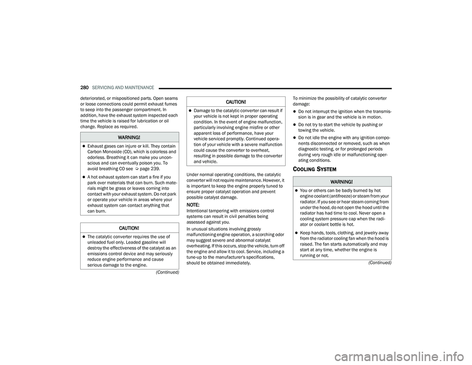 DODGE DURANGO 2021 Workshop Manual 
280SERVICING AND MAINTENANCE  
(Continued)
(Continued)
deteriorated, or mispositioned parts. Open seams 
or loose connections could permit exhaust fumes 
to seep into the passenger compartment. In 
a