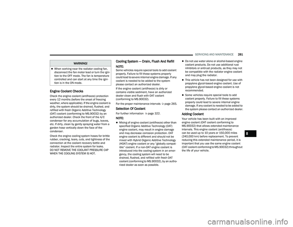 DODGE DURANGO 2021 Owners Manual
SERVICING AND MAINTENANCE281
Engine Coolant Checks
Check the engine coolant (antifreeze) protection
every 12 months (before the onset of freezing
weather, where applicable). If the engine coolant i DODGE DURANGO 2021 Owners Manual
SERVICING AND MAINTENANCE281
Engine Coolant Checks
Check the engine coolant (antifreeze) protection
every 12 months (before the onset of freezing
weather, where applicable). If the engine coolant i