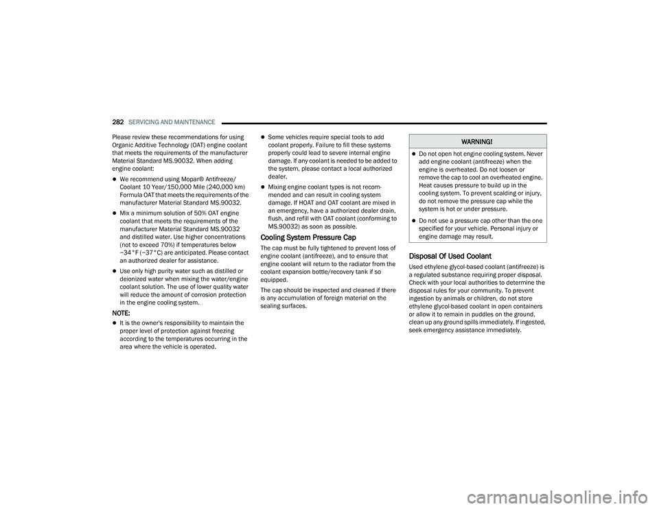 DODGE DURANGO 2021 Owners Manual
282SERVICING AND MAINTENANCE
Please review these recommendations for using
Organic Additive Technology (OAT) engine coolant
that meets the requirements of the manufacturer
Material Standard MS.9 DODGE DURANGO 2021 Owners Manual
282SERVICING AND MAINTENANCE
Please review these recommendations for using
Organic Additive Technology (OAT) engine coolant
that meets the requirements of the manufacturer
Material Standard MS.9