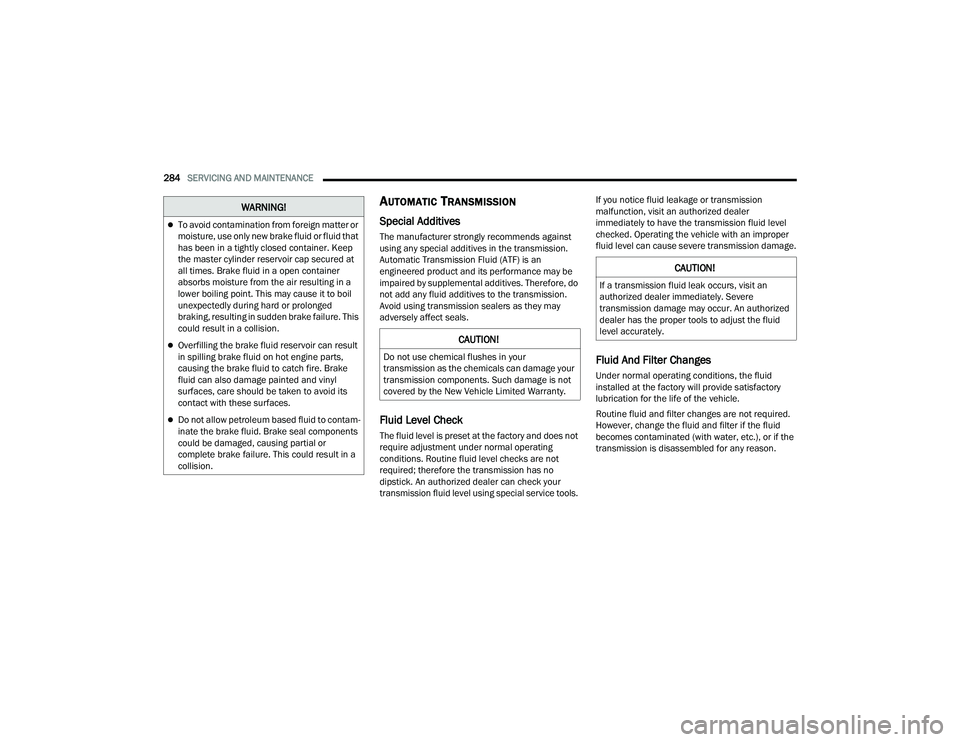 DODGE DURANGO 2021 Owners Guide
284SERVICING AND MAINTENANCE
AUTOMATIC TRANSMISSION
Special Additives
The manufacturer strongly recommends against
using any special additives in the transmission.
Automatic Transmission Fluid (A DODGE DURANGO 2021 Owners Guide
284SERVICING AND MAINTENANCE
AUTOMATIC TRANSMISSION
Special Additives
The manufacturer strongly recommends against
using any special additives in the transmission.
Automatic Transmission Fluid (A