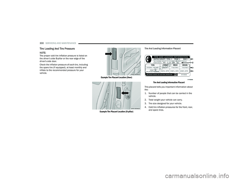 DODGE DURANGO 2021  Owners Manual 
300SERVICING AND MAINTENANCE  
Tire Loading And Tire Pressure  
NOTE:The proper cold tire inflation pressure is listed on 
the driver’s side B-pillar or the rear edge of the 
driver's side door