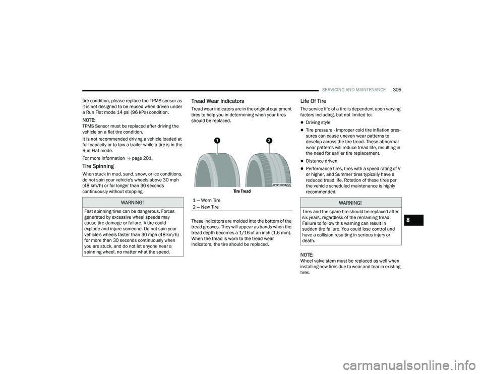 DODGE DURANGO 2021  Owners Manual 
SERVICING AND MAINTENANCE305
tire condition, please replace the TPMS sensor as 
it is not designed to be reused when driven under 
a Run Flat mode 14 psi (96 kPa) condition.
NOTE:TPMS Sensor must be 