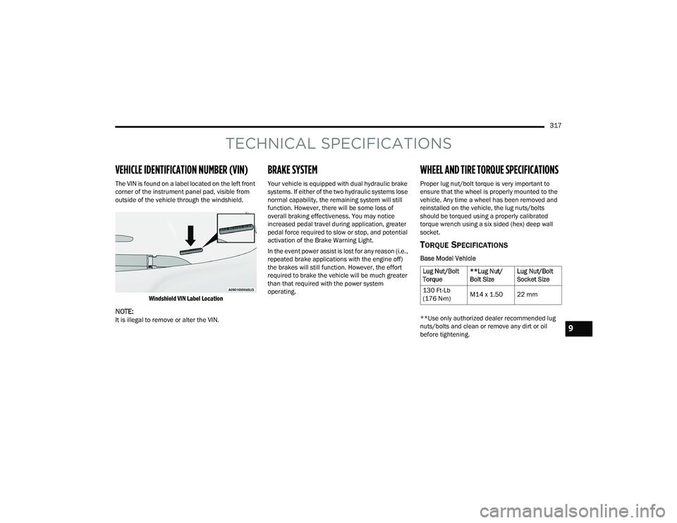 DODGE DURANGO 2021 Owners Manual
317
TECHNICAL SPECIFICATIONS
VEHICLE IDENTIFICATION NUMBER (VIN)
The VIN is found on a label located on the left front
corner of the instrument panel pad, visible from
outside of the vehicle throug DODGE DURANGO 2021 Owners Manual
317
TECHNICAL SPECIFICATIONS
VEHICLE IDENTIFICATION NUMBER (VIN)
The VIN is found on a label located on the left front
corner of the instrument panel pad, visible from
outside of the vehicle throug