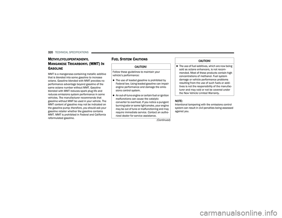 DODGE DURANGO 2021 Owners Manual
320TECHNICAL SPECIFICATIONS
(Continued)
METHYLCYCLOPENTADIENYL
M
ANGANESE TRICARBONYL (MMT) IN
G
ASOLINE
MMT is a manganese-containing metallic additive
that is blended into some gasoline to inc DODGE DURANGO 2021 Owners Manual
320TECHNICAL SPECIFICATIONS
(Continued)
METHYLCYCLOPENTADIENYL
M
ANGANESE TRICARBONYL (MMT) IN
G
ASOLINE
MMT is a manganese-containing metallic additive
that is blended into some gasoline to inc