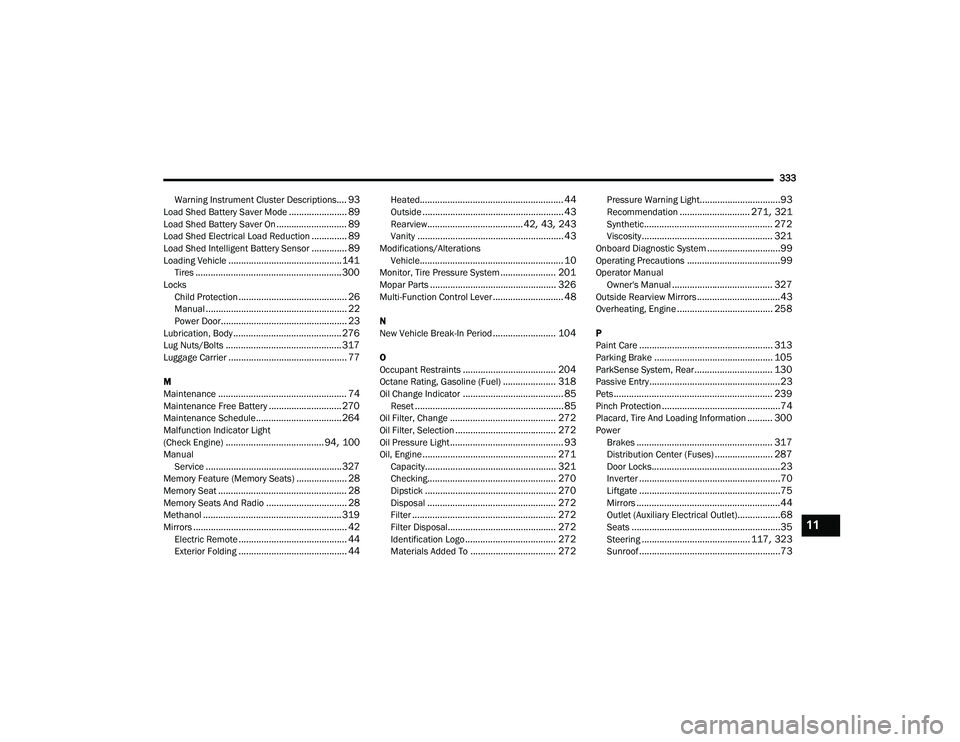 DODGE DURANGO 2021 Owners Guide
333
Warning Instrument Cluster Descriptions
.... 93Load Shed Battery Saver Mode....................... 89Load Shed Battery Saver On............................ 89Load Shed Electrical Load Reduction.. DODGE DURANGO 2021 Owners Guide
333
Warning Instrument Cluster Descriptions
.... 93Load Shed Battery Saver Mode....................... 89Load Shed Battery Saver On............................ 89Load Shed Electrical Load Reduction..
