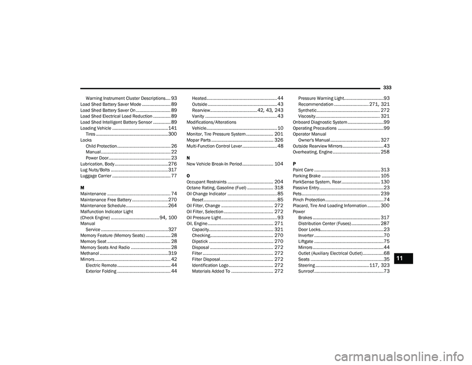 DODGE DURANGO 2021  Owners Manual 
333
Warning Instrument Cluster Descriptions
.... 93Load Shed Battery Saver Mode....................... 89Load Shed Battery Saver On............................ 89Load Shed Electrical Load Reduction..